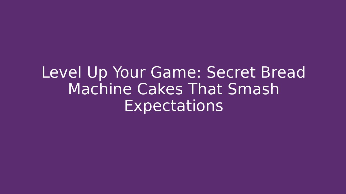 Level Up Your Game: Secret Bread Machine Cakes That Smash Expectations