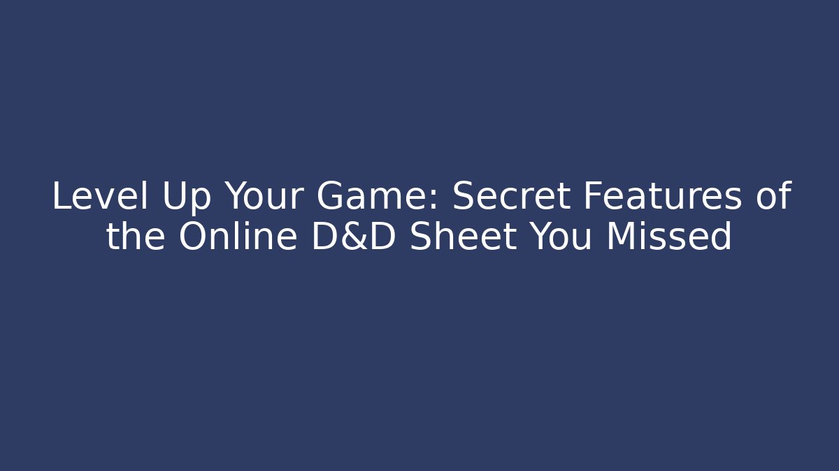 Level Up Your Game: Secret Features of the Online D&D Sheet You Missed