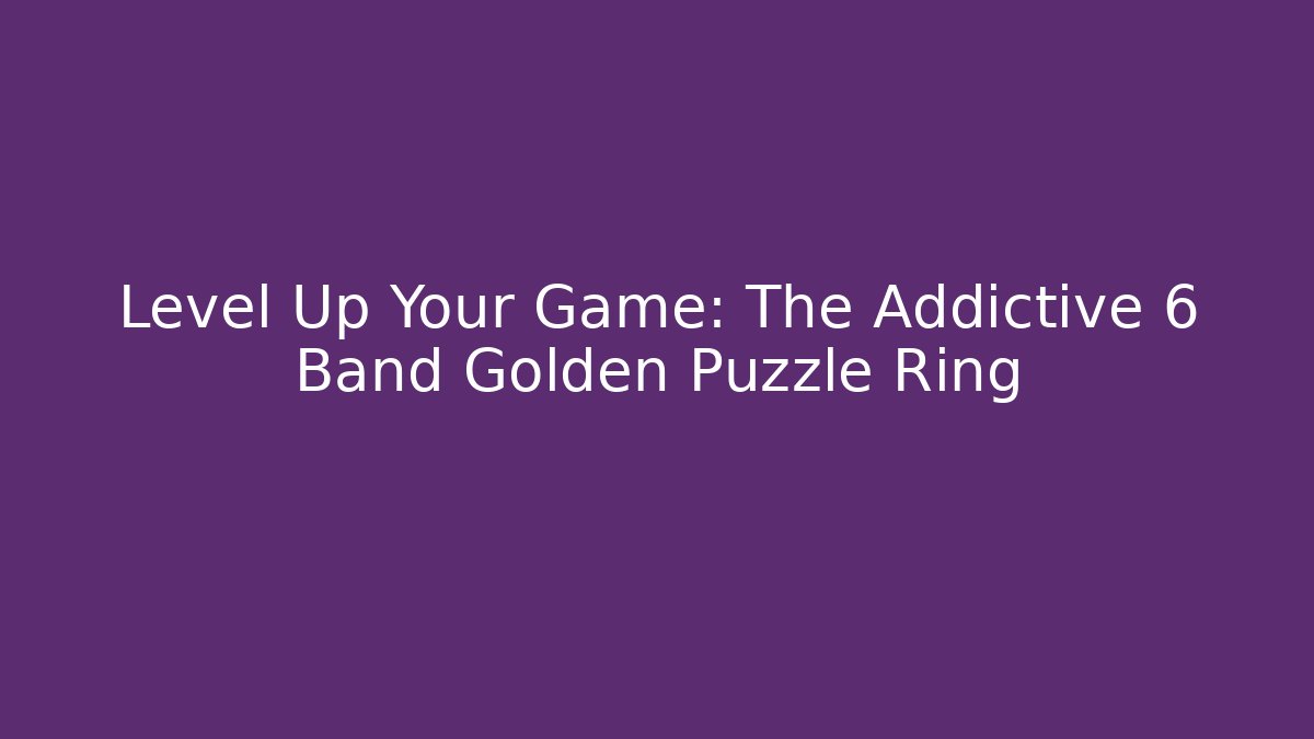 Level Up Your Game: The Addictive 6 Band Golden Puzzle Ring - Critter Realm