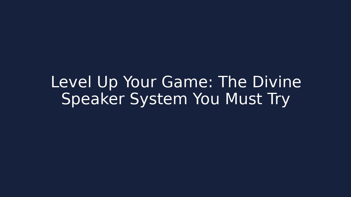 Level Up Your Game: The Divine Speaker System You Must Try