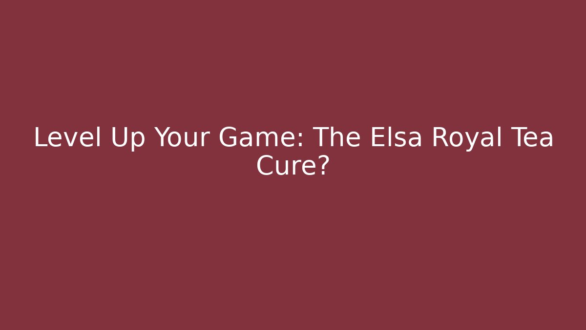 Level Up Your Game: The Elsa Royal Tea Cure? - Critter Realm
