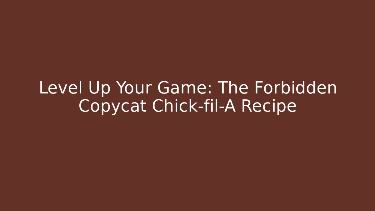 Level Up Your Game: The Forbidden Copycat Chick-fil-A Recipe