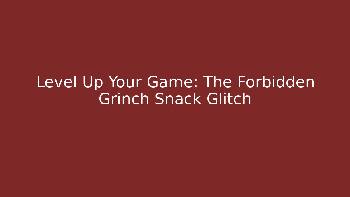 Level Up Your Game: The Forbidden Grinch Snack Glitch - Critter Realm