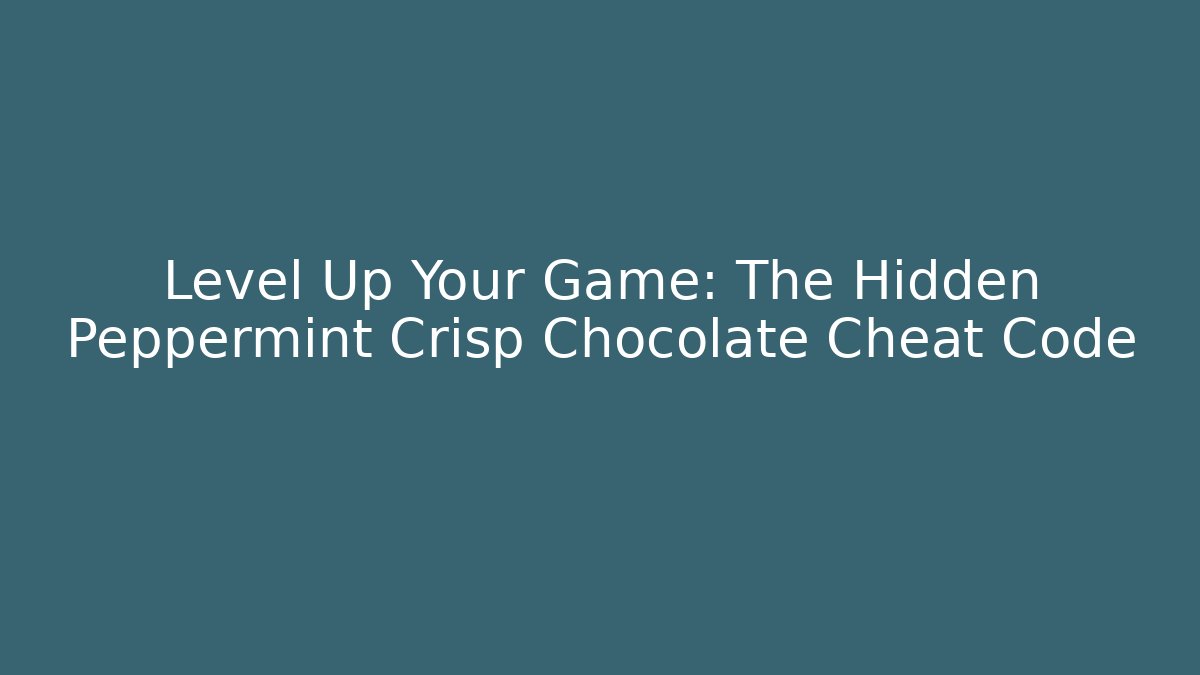 Level Up Your Game: The Hidden Peppermint Crisp Chocolate Cheat Code