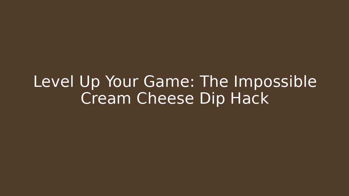 Level Up Your Game: The Impossible Cream Cheese Dip Hack - Critter Realm