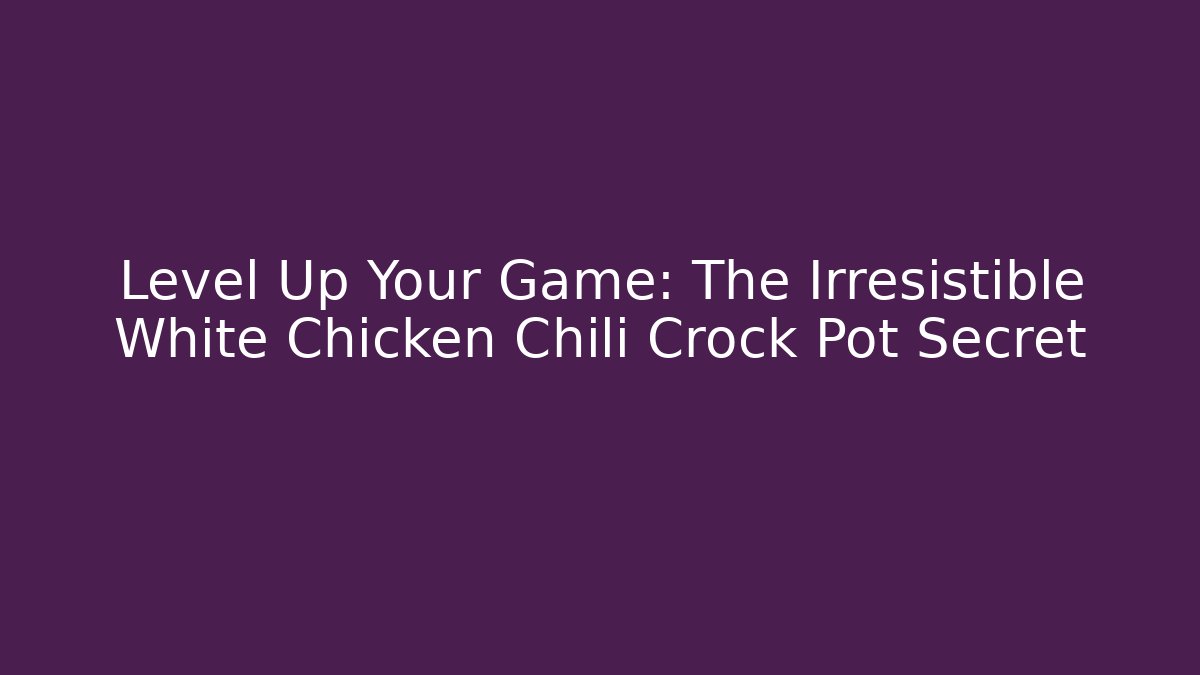 Level Up Your Game: The Irresistible White Chicken Chili Crock Pot Secret - Critter Realm