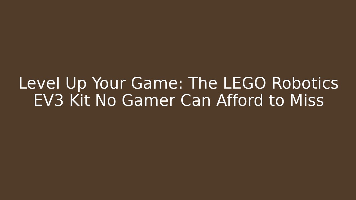 Level Up Your Game: The LEGO Robotics EV3 Kit No Gamer Can Afford to Miss - Critter Realm