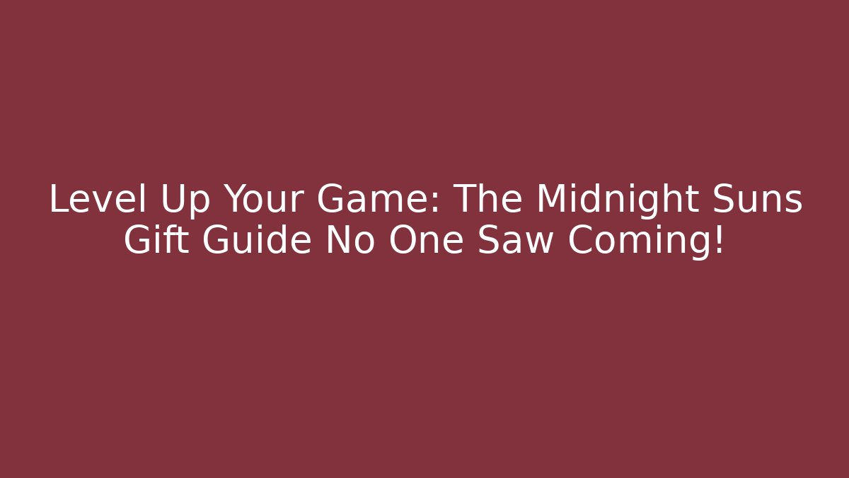 Level Up Your Game: The Midnight Suns Gift Guide No One Saw Coming!