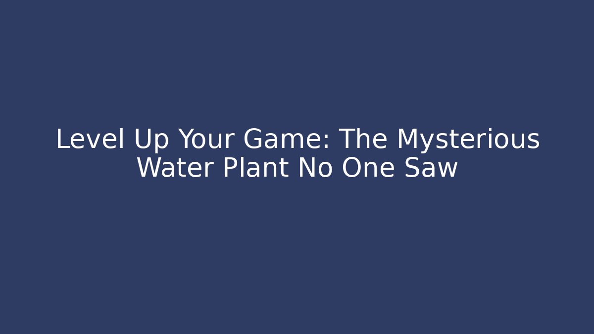 Level Up Your Game: The Mysterious Water Plant No One Saw - Critter Realm