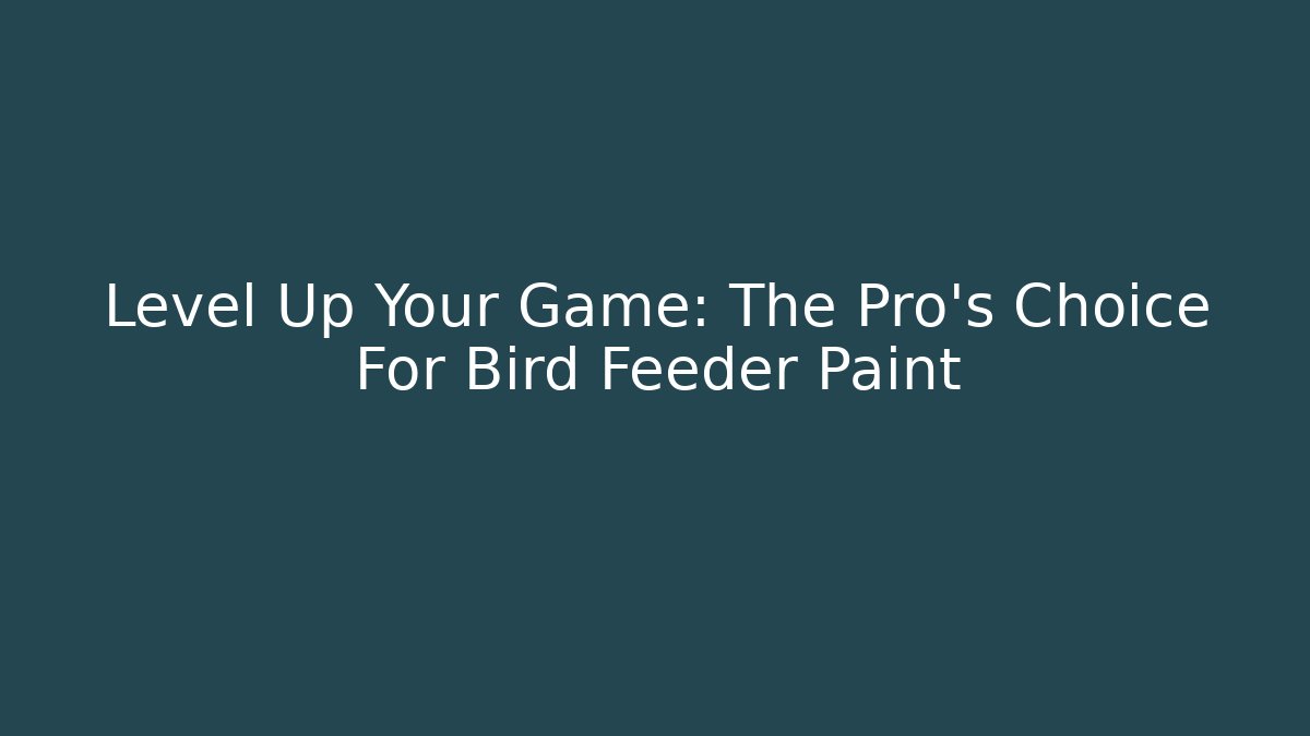 Level Up Your Game: The Pro's Choice For Bird Feeder Paint - Critter Realm