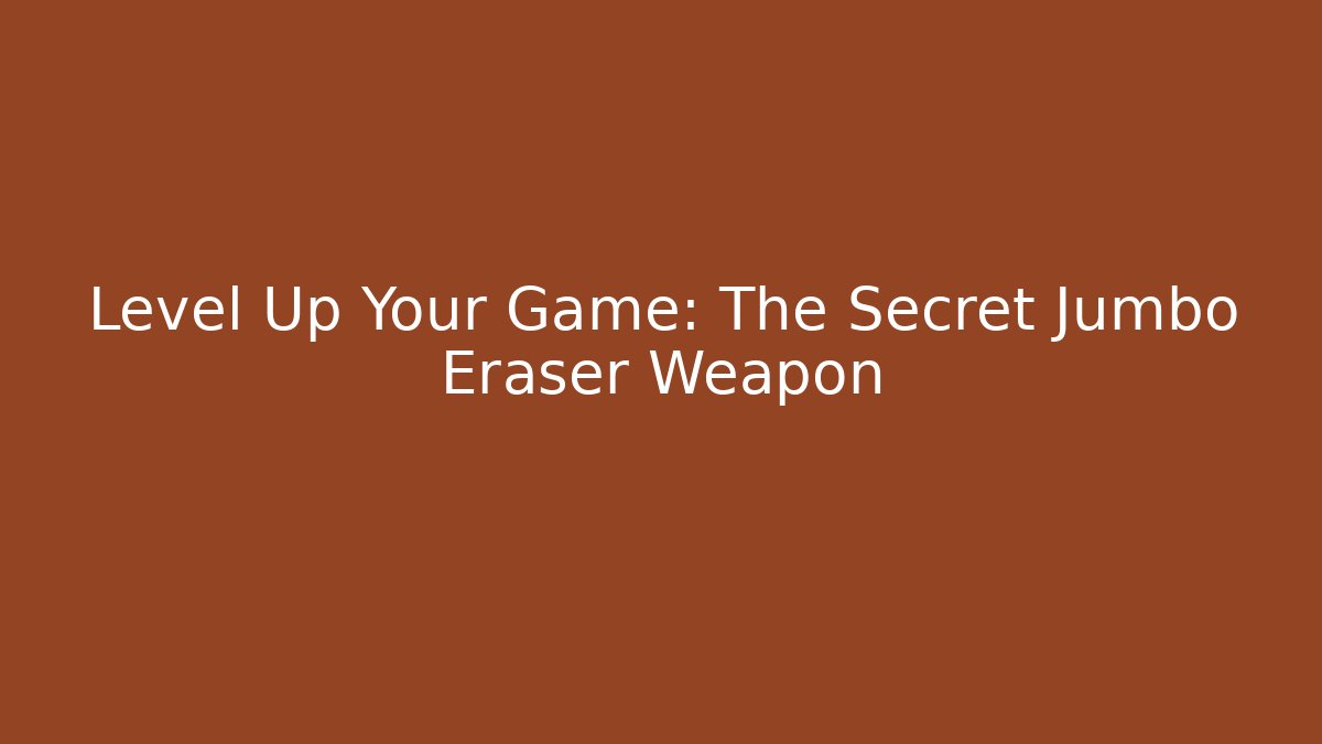 Level Up Your Game: The Secret Jumbo Eraser Weapon