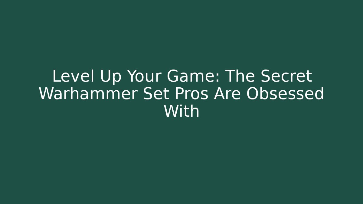 Level Up Your Game: The Secret Warhammer Set Pros Are Obsessed With - Critter Realm