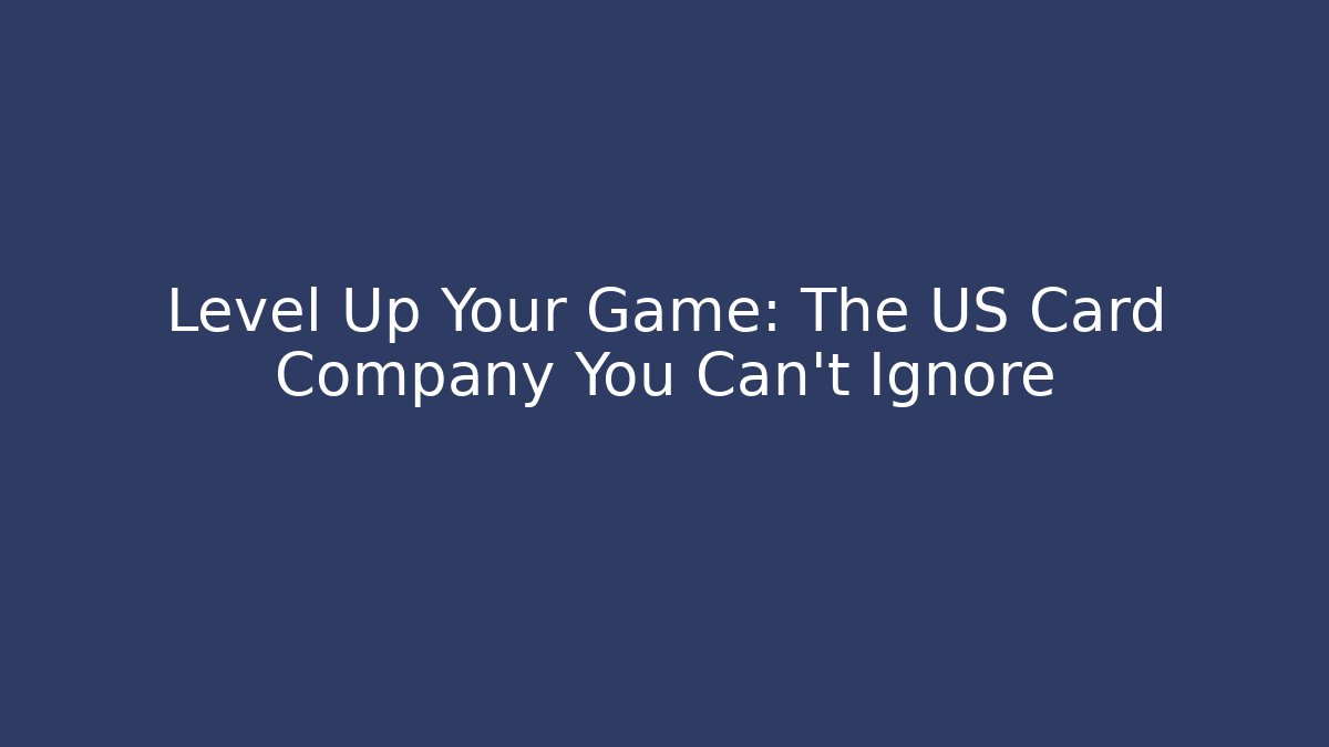 Level Up Your Game: The US Card Company You Can't Ignore