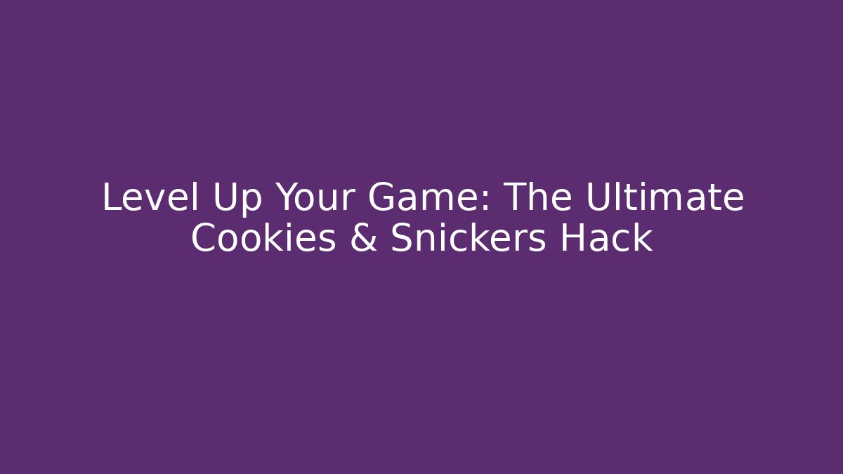 Level Up Your Game: The Ultimate Cookies & Snickers Hack