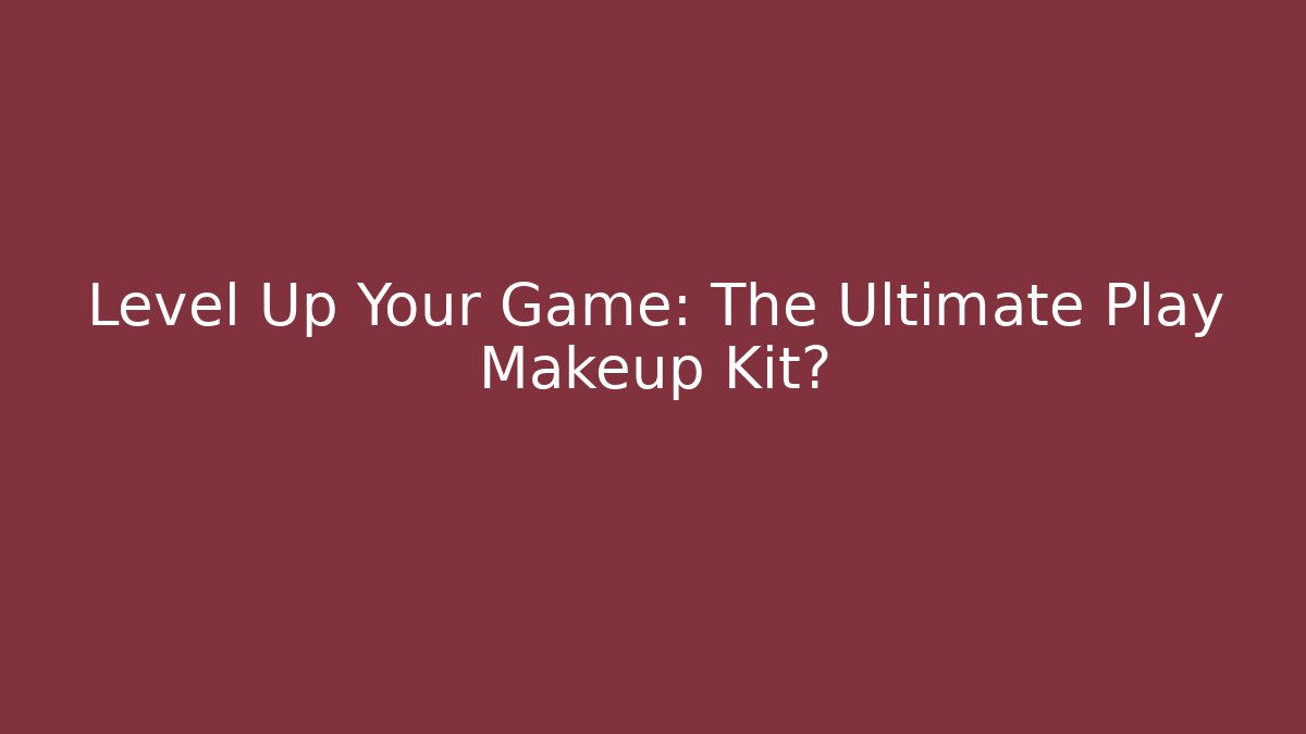 Level Up Your Game: The Ultimate Play Makeup Kit? - Critter Realm