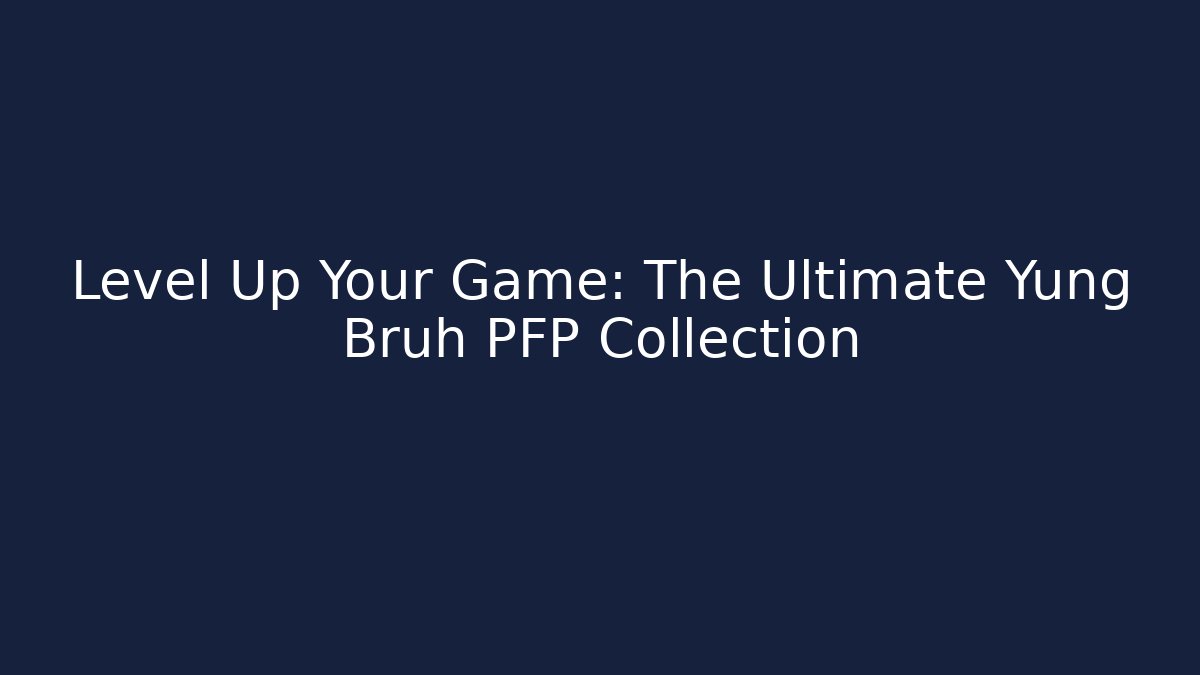 Level Up Your Game: The Ultimate Yung Bruh PFP Collection
