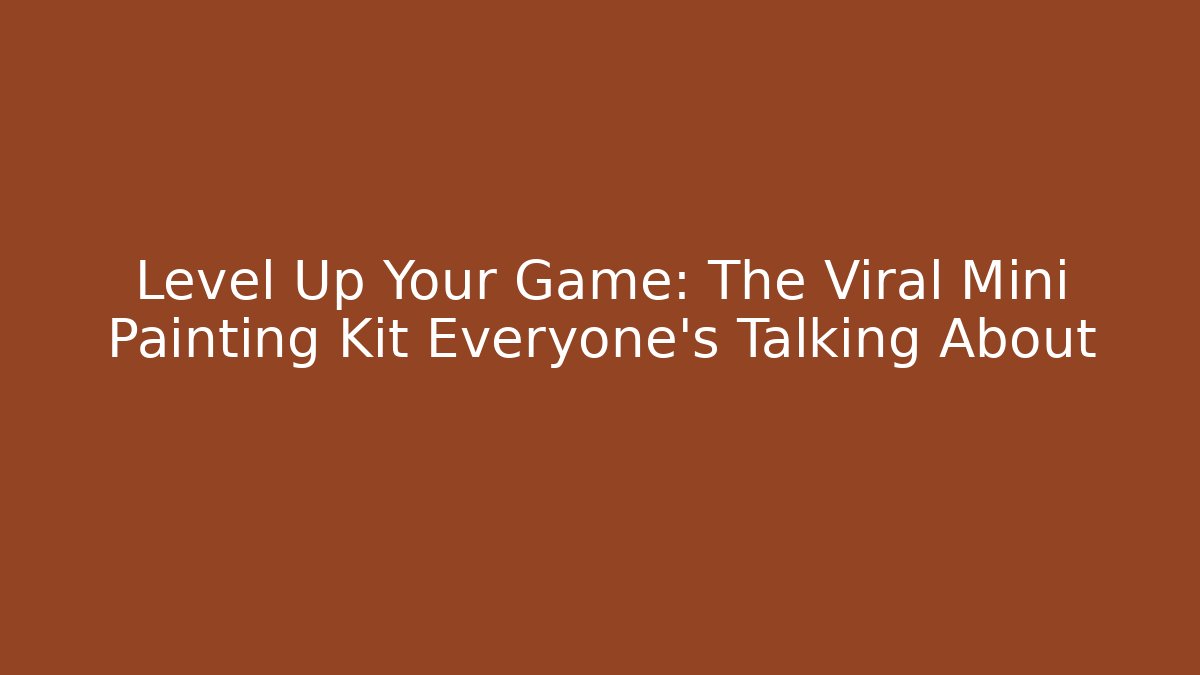 Level Up Your Game: The Viral Mini Painting Kit Everyone’s Talking About