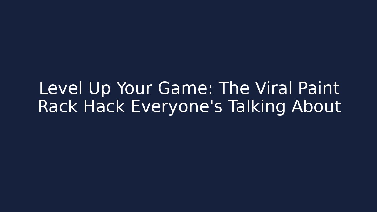 Level Up Your Game: The Viral Paint Rack Hack Everyone’s Talking About