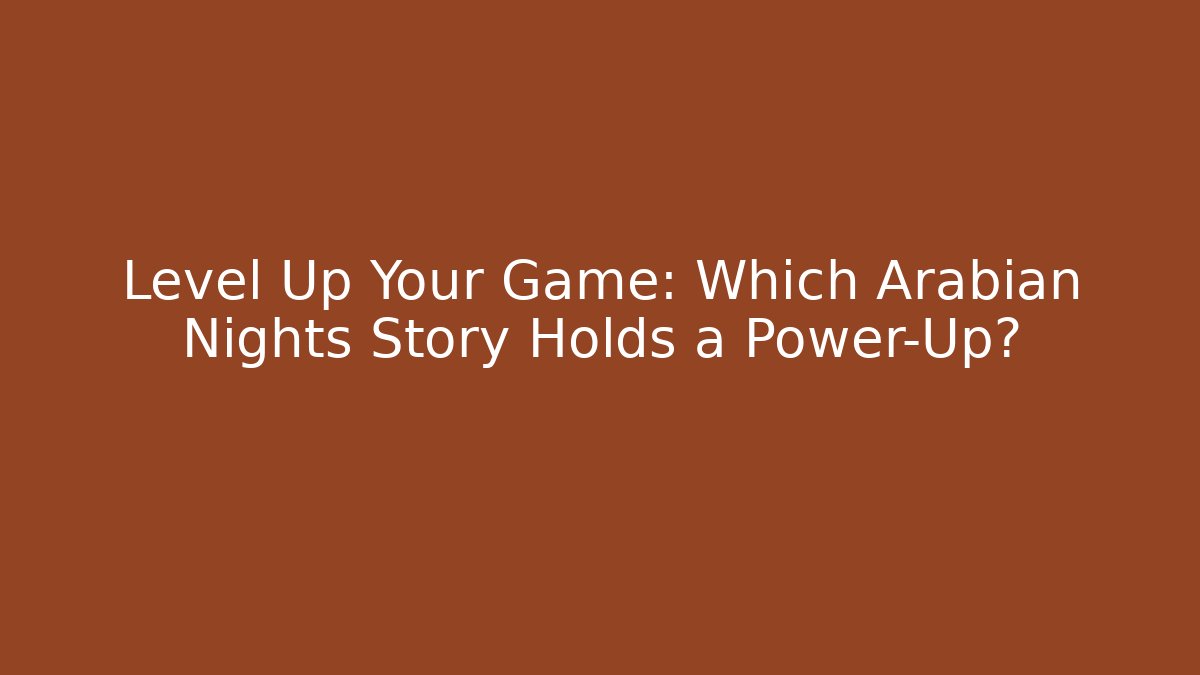 Level Up Your Game: Which Arabian Nights Story Holds a Power-Up?