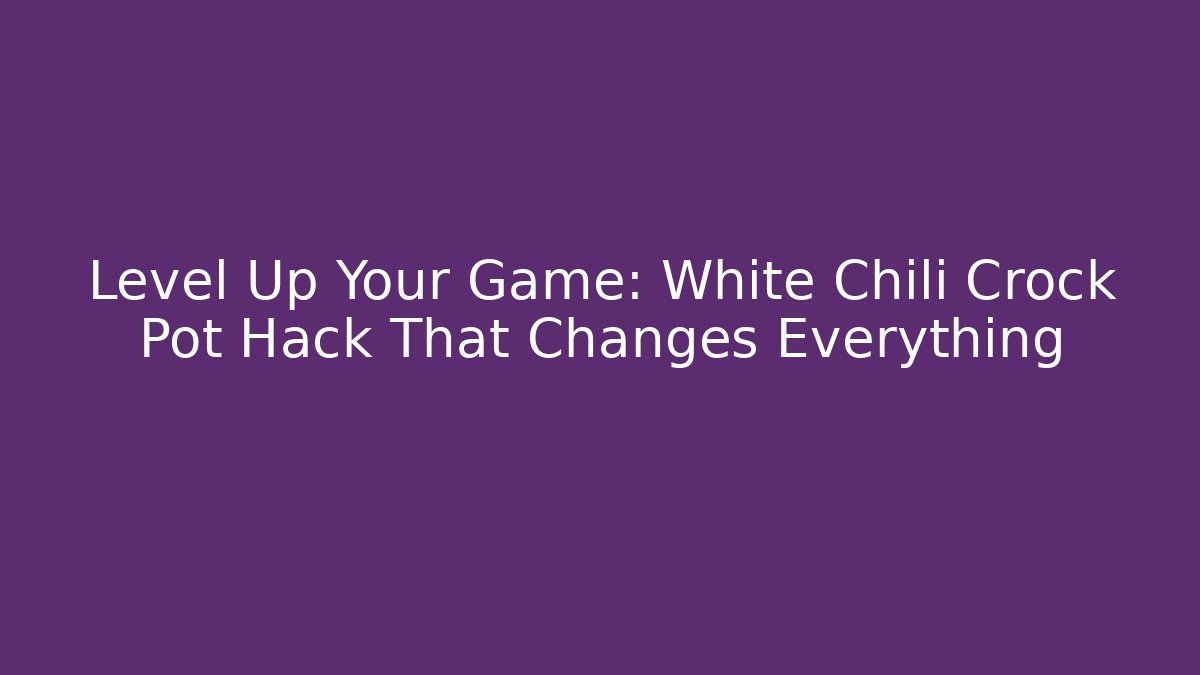 Level Up Your Game: White Chili Crock Pot Hack That Changes Everything - Critter Realm