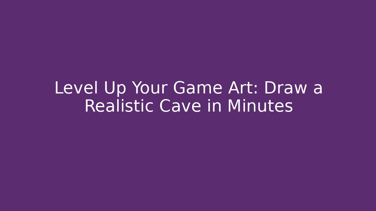 Level Up Your Game Art: Draw a Realistic Cave in Minutes