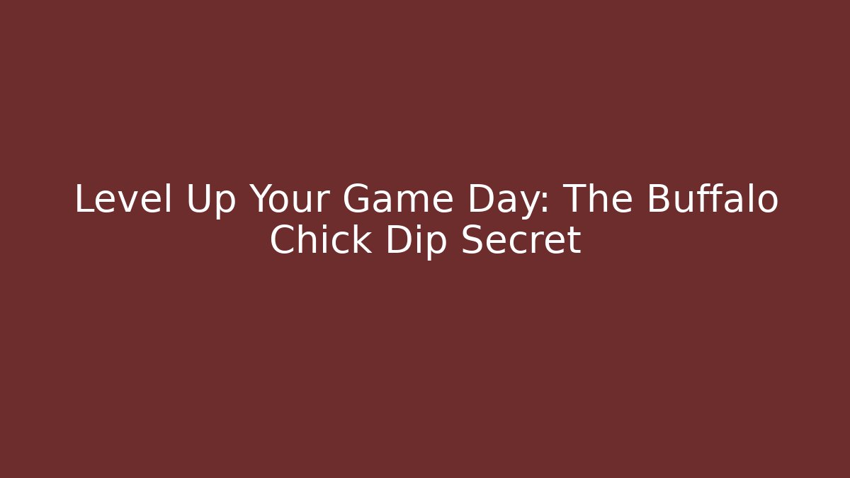 Level Up Your Game Day: The Buffalo Chick Dip Secret