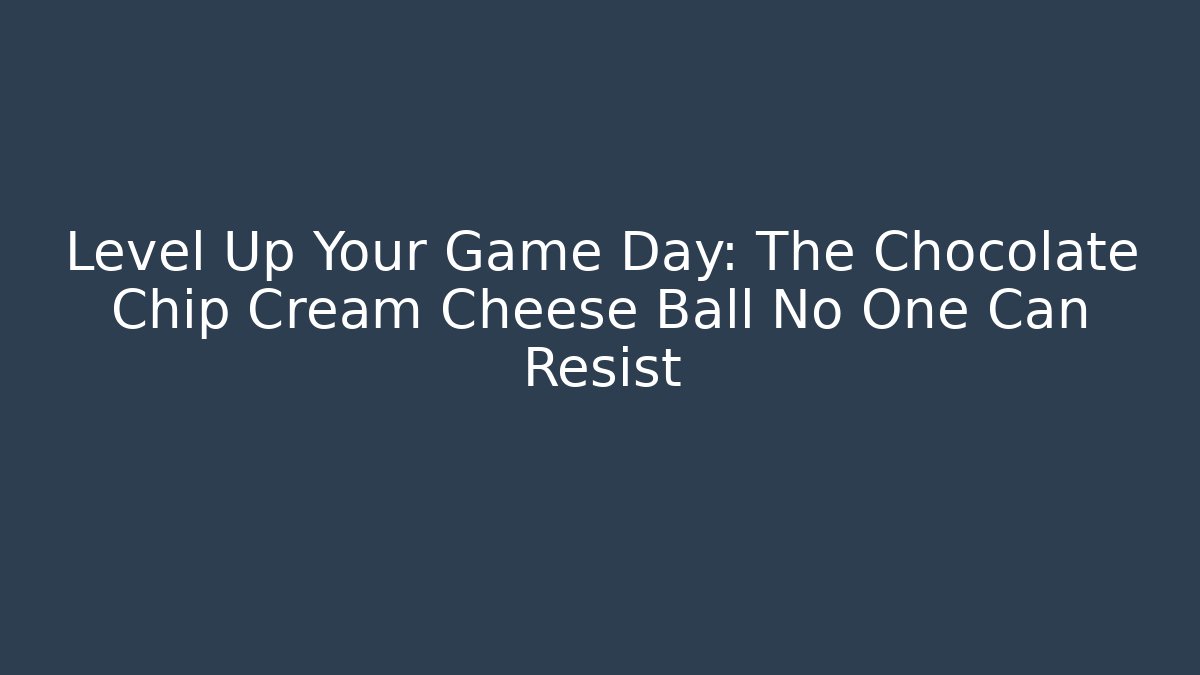 Level Up Your Game Day: The Chocolate Chip Cream Cheese Ball No One Can Resist