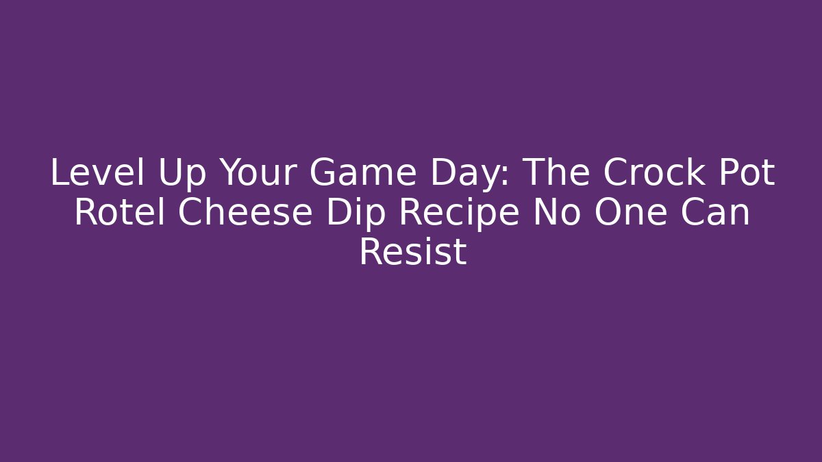 Level Up Your Game Day: The Crock Pot Rotel Cheese Dip Recipe No One Can Resist