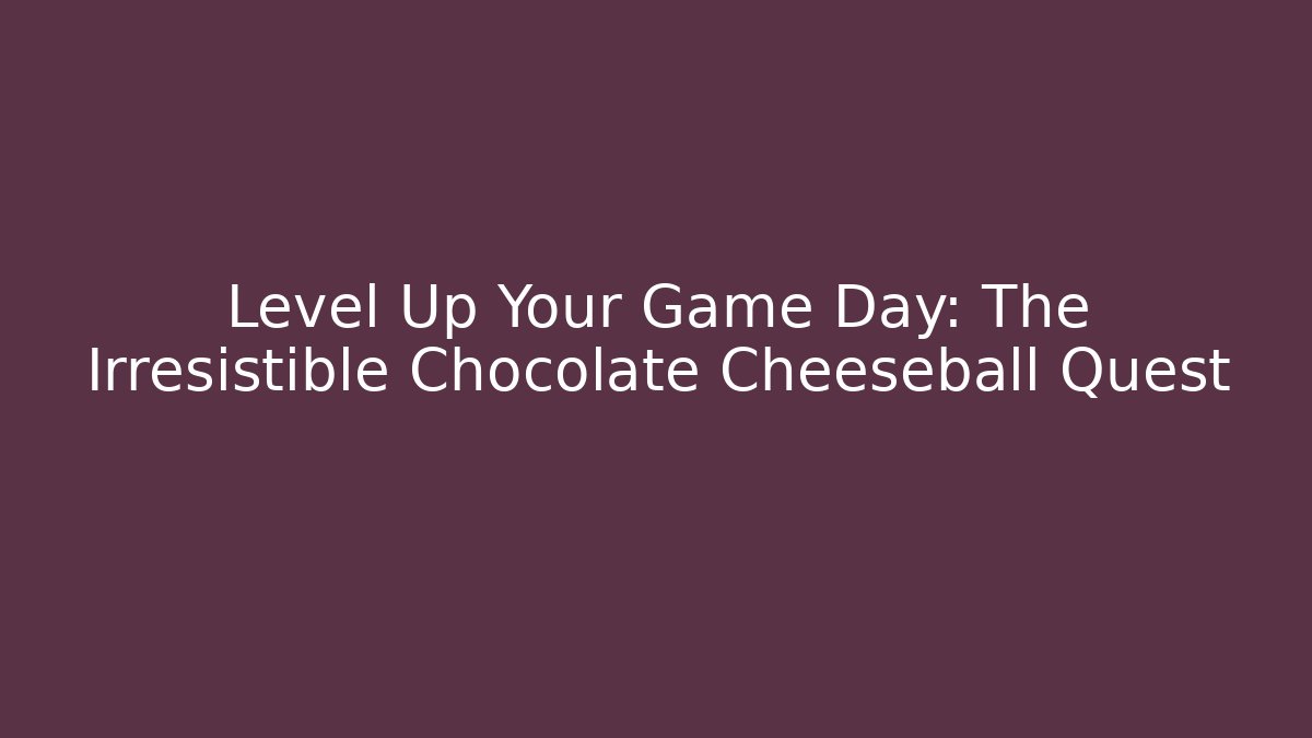 Level Up Your Game Day: The Irresistible Chocolate Cheeseball Quest
