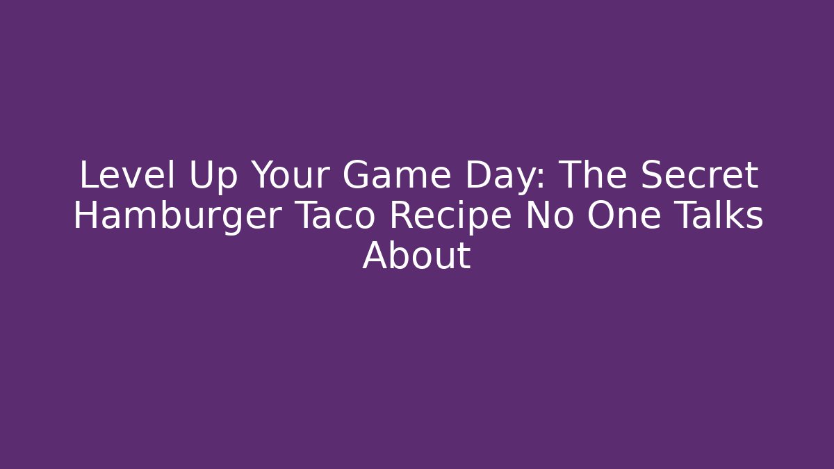 Level Up Your Game Day: The Secret Hamburger Taco Recipe No One Talks About