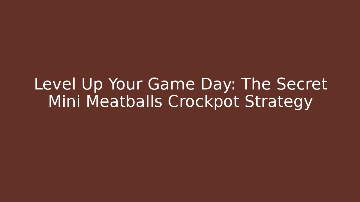 Level Up Your Game Day: The Secret Mini Meatballs Crockpot Strategy