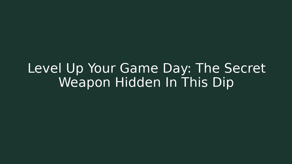Level Up Your Game Day: The Secret Weapon Hidden In This Dip