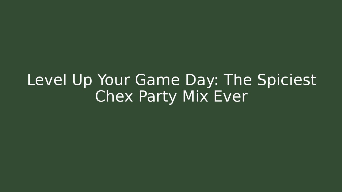 Level Up Your Game Day: The Spiciest Chex Party Mix Ever