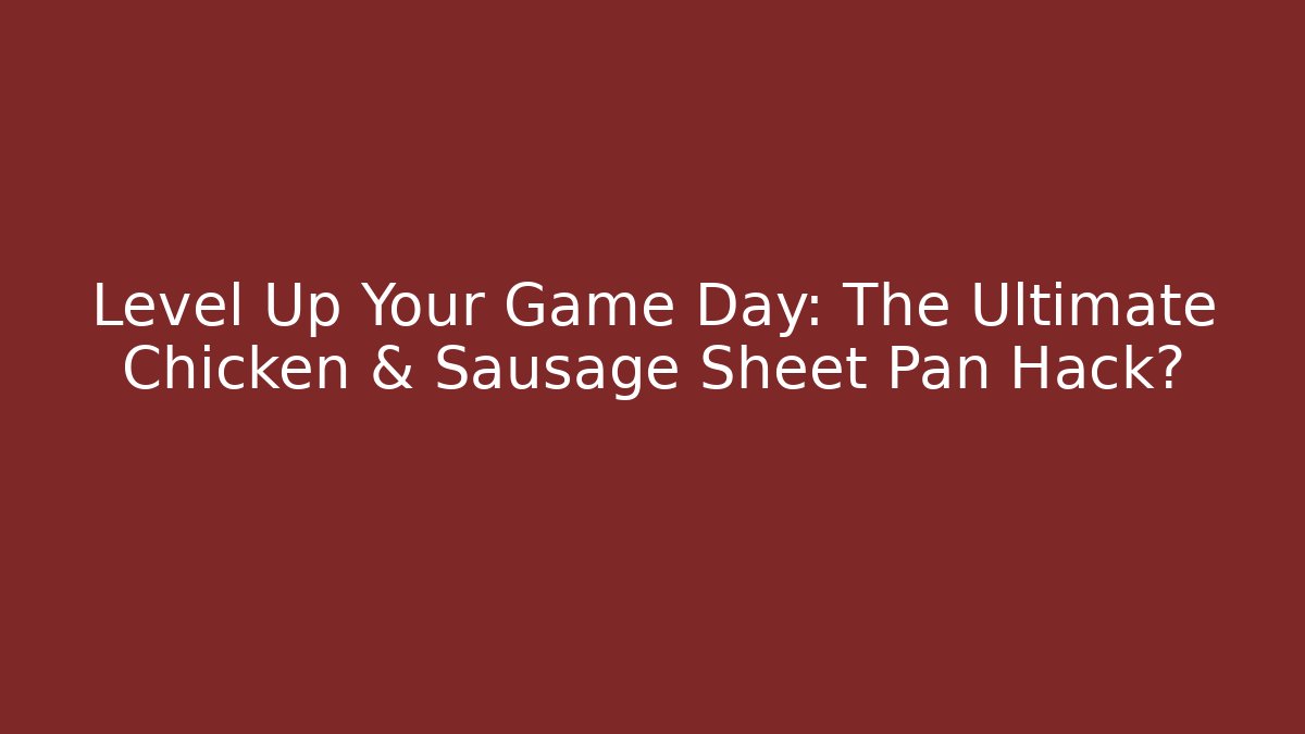 Level Up Your Game Day: The Ultimate Chicken & Sausage Sheet Pan Hack? - Critter Realm