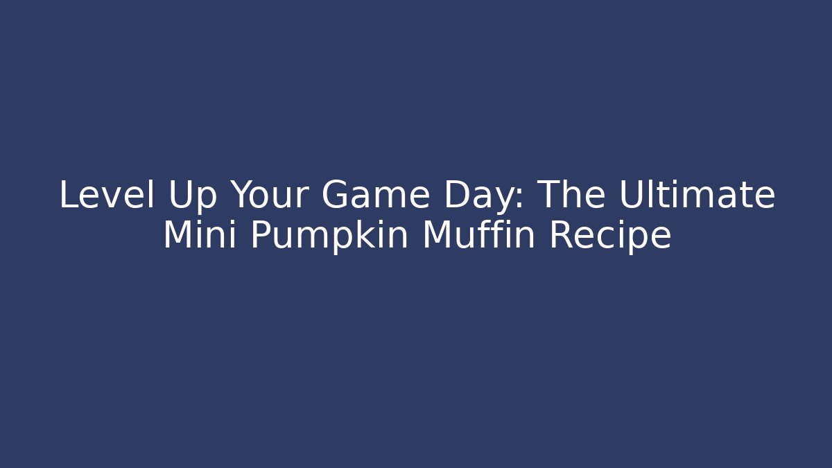 Level Up Your Game Day: The Ultimate Mini Pumpkin Muffin Recipe