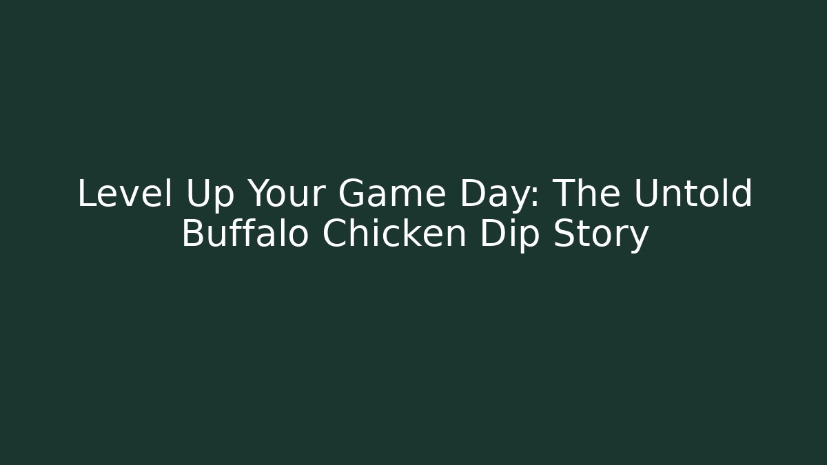 Level Up Your Game Day: The Untold Buffalo Chicken Dip Story