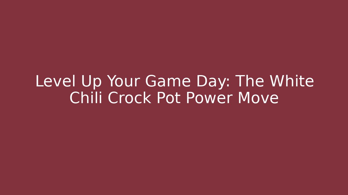 Level Up Your Game Day: The White Chili Crock Pot Power Move