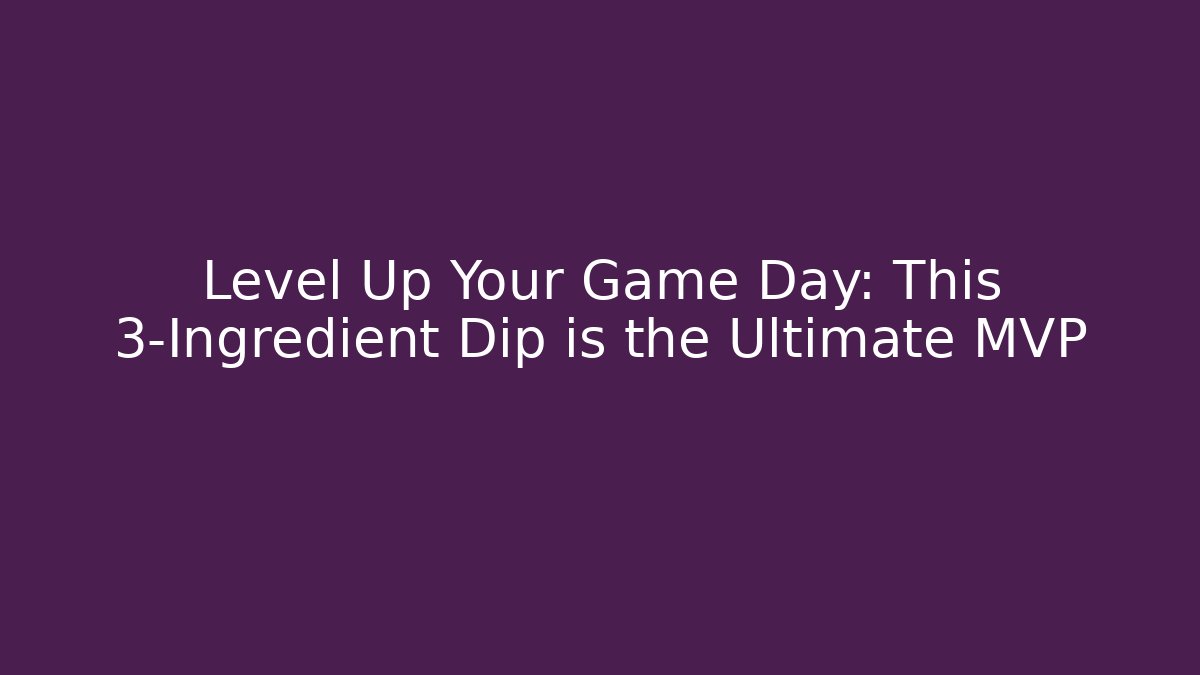 Level Up Your Game Day: This 3-Ingredient Dip is the Ultimate MVP