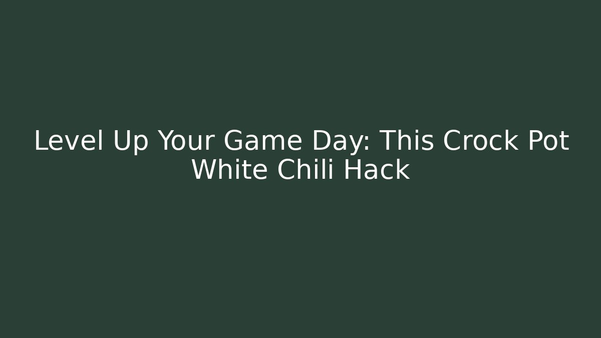 Level Up Your Game Day: This Crock Pot White Chili Hack