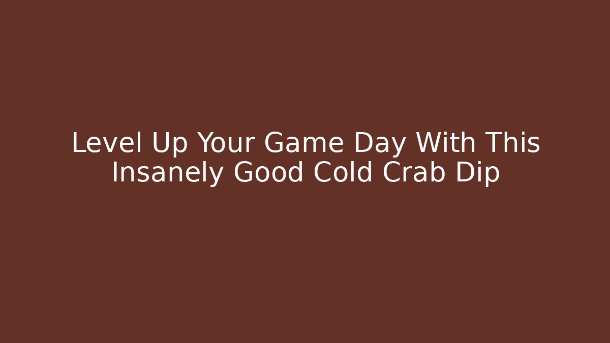 Level Up Your Game Day With This Insanely Good Cold Crab Dip