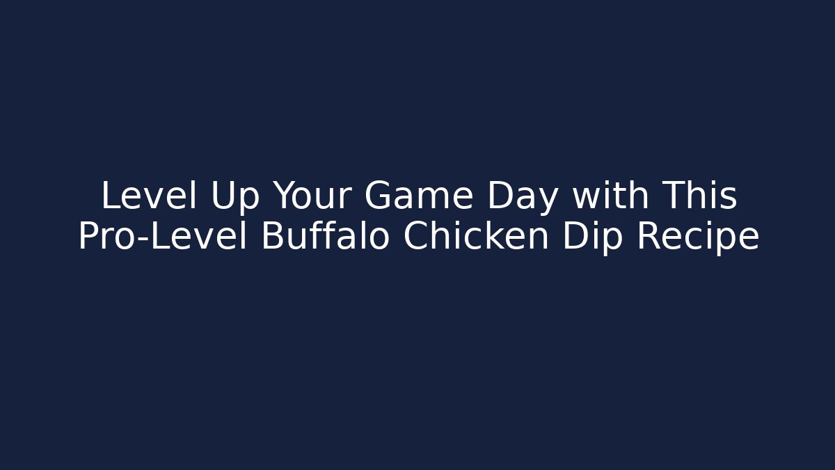 Level Up Your Game Day with This Pro-Level Buffalo Chicken Dip Recipe