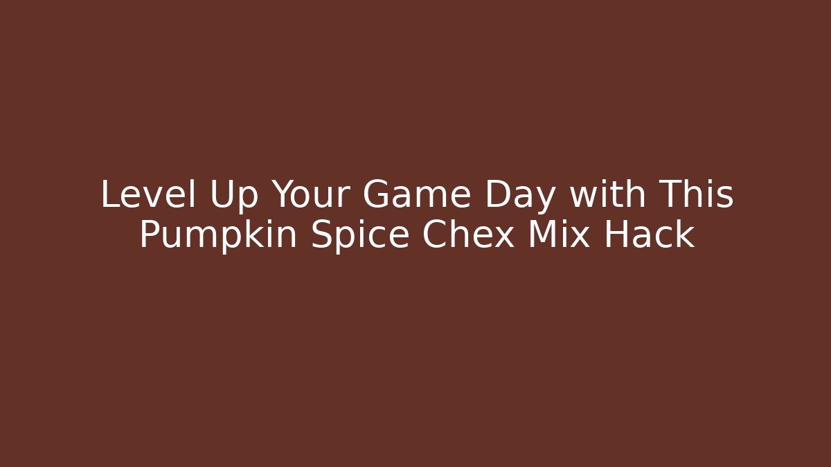 Level Up Your Game Day with This Pumpkin Spice Chex Mix Hack - Critter Realm