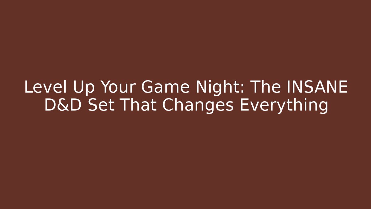 Level Up Your Game Night: The INSANE D&D Set That Changes Everything