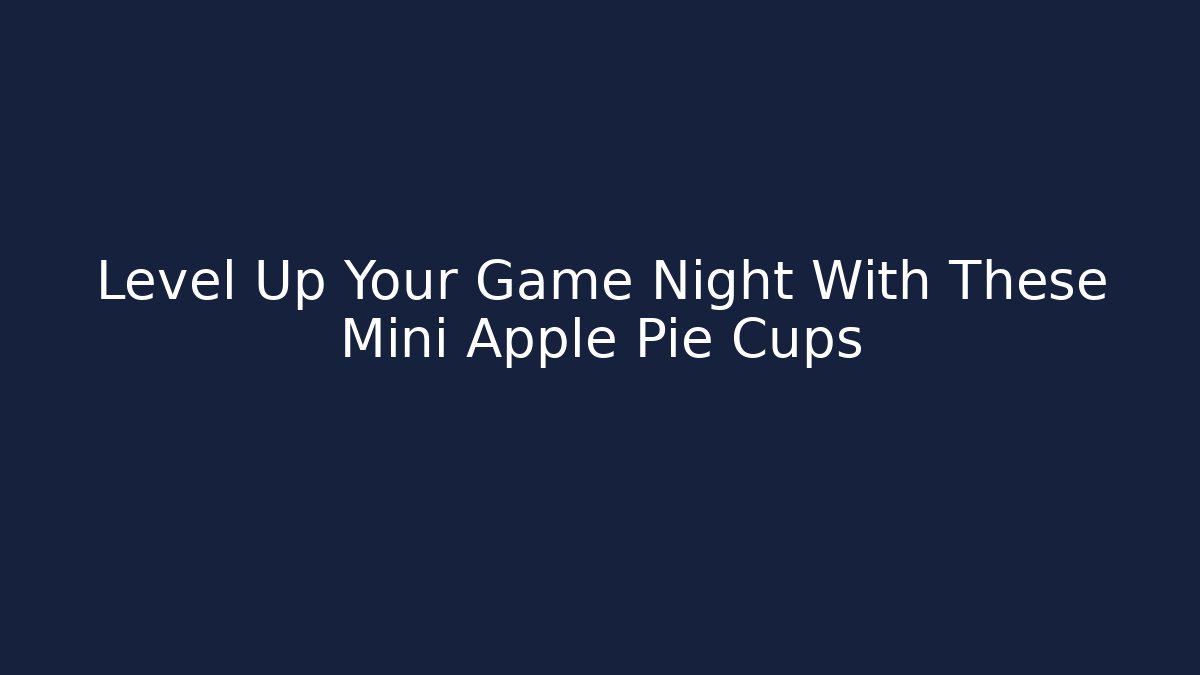 Level Up Your Game Night With These Mini Apple Pie Cups
