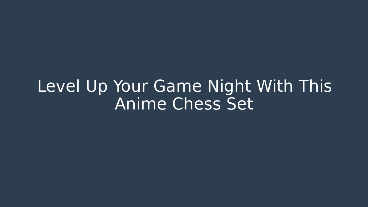 Level Up Your Game Night With This Anime Chess Set