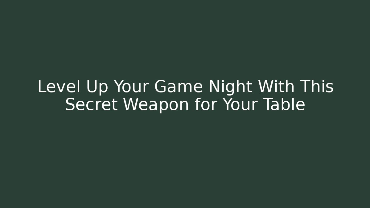 Level Up Your Game Night With This Secret Weapon for Your Table