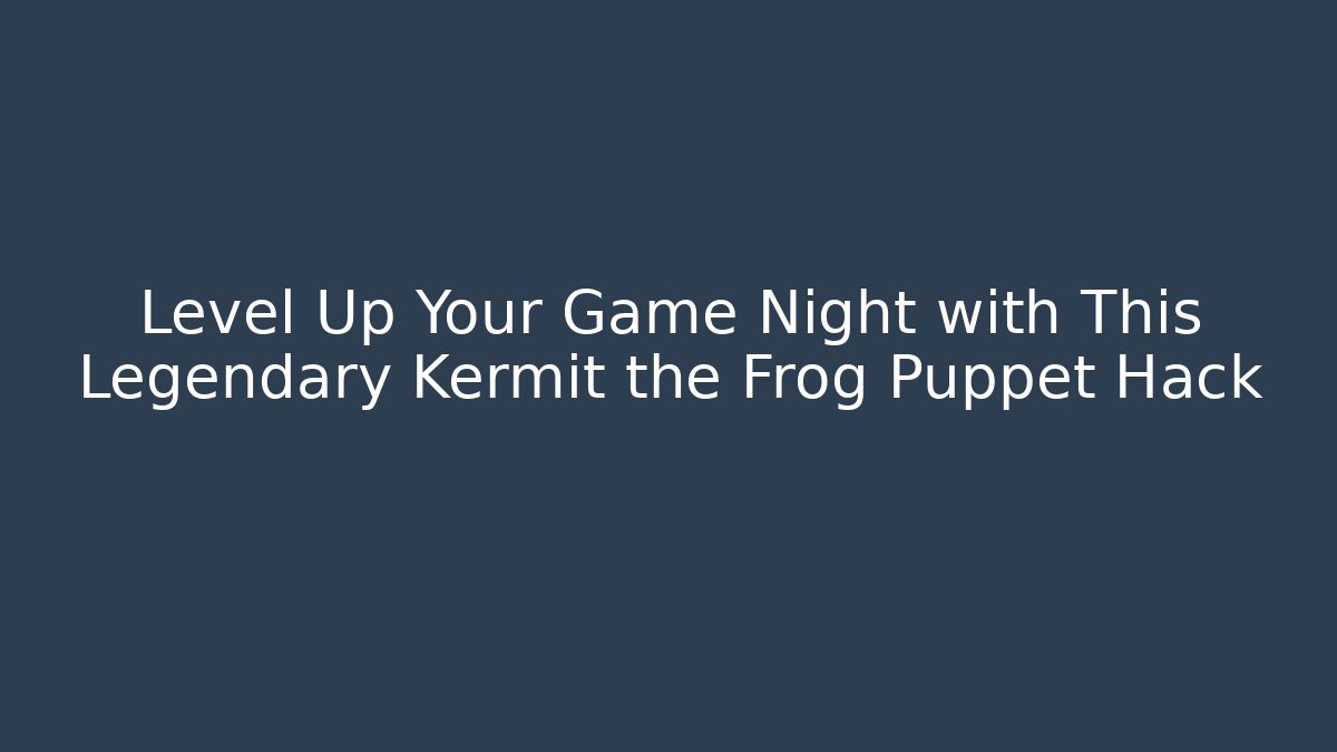 Level Up Your Game Night with This Legendary Kermit the Frog Puppet Hack - Critter Realm