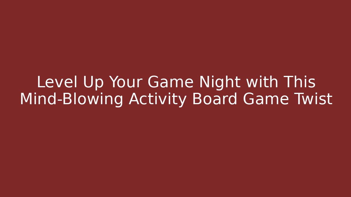 Level Up Your Game Night with This Mind-Blowing Activity Board Game Twist