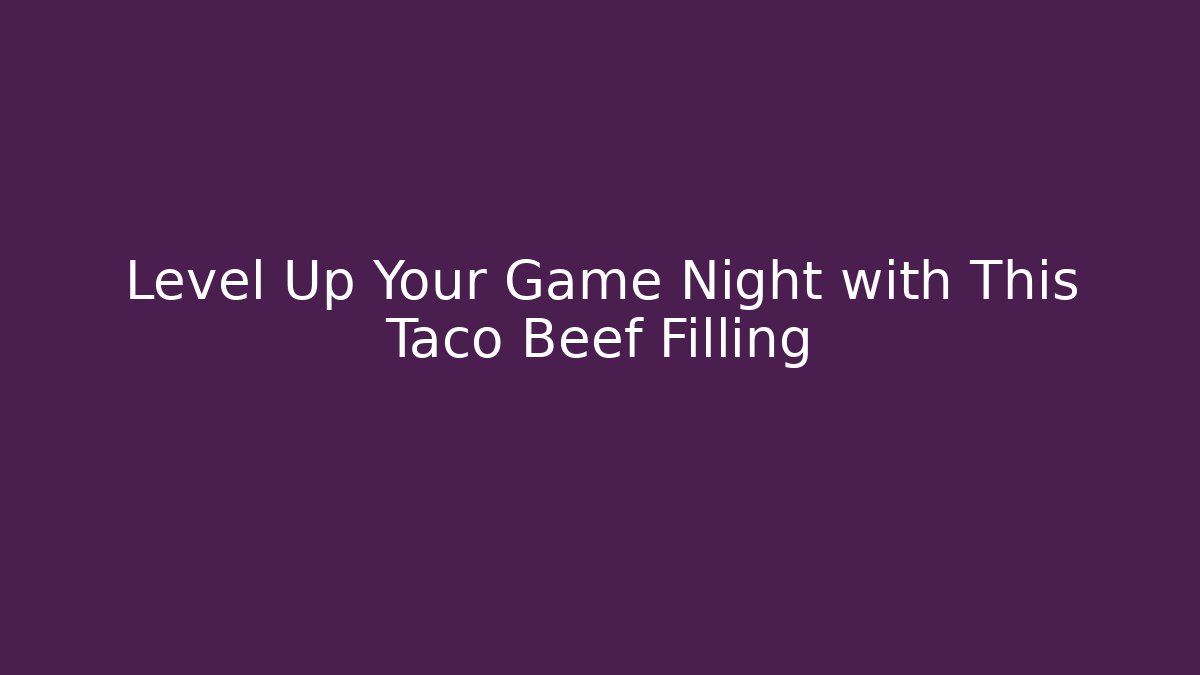 Level Up Your Game Night with This Taco Beef Filling