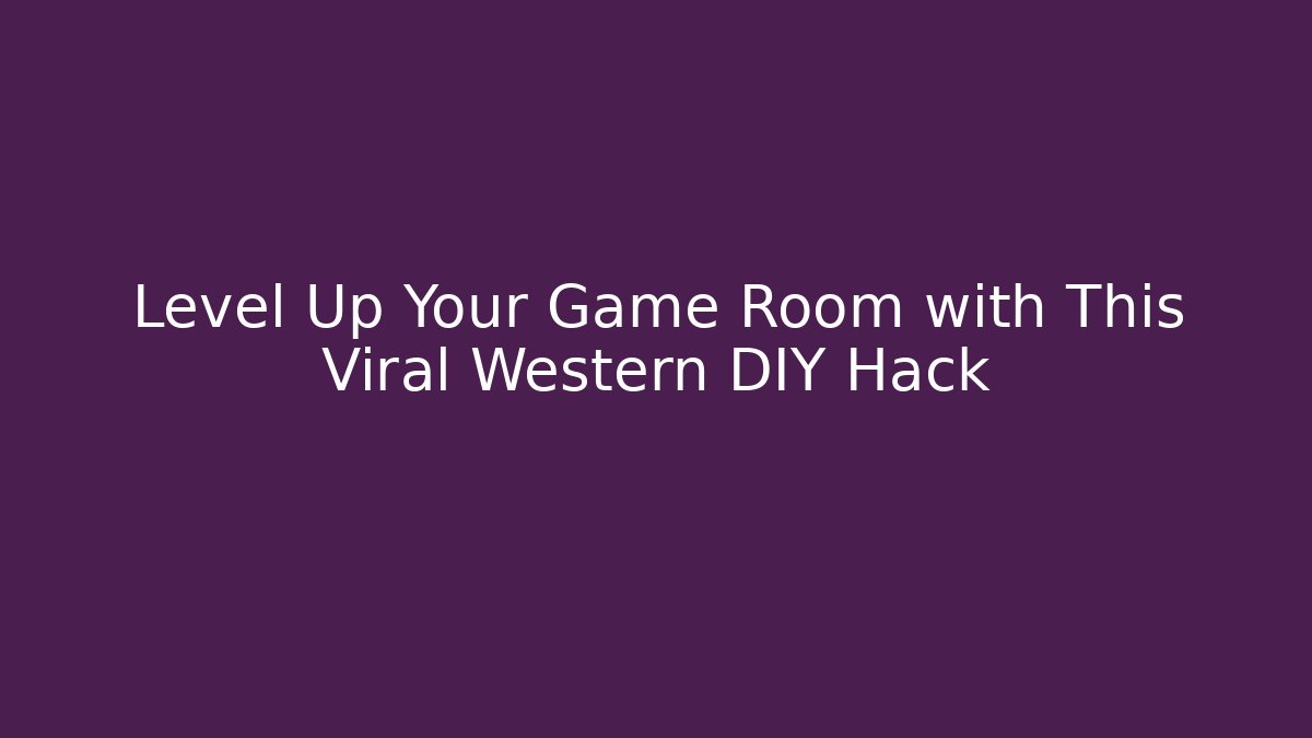 Level Up Your Game Room with This Viral Western DIY Hack - Critter Realm